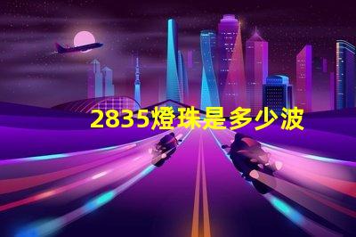 2835燈珠是多少波長 2835燈珠的功率